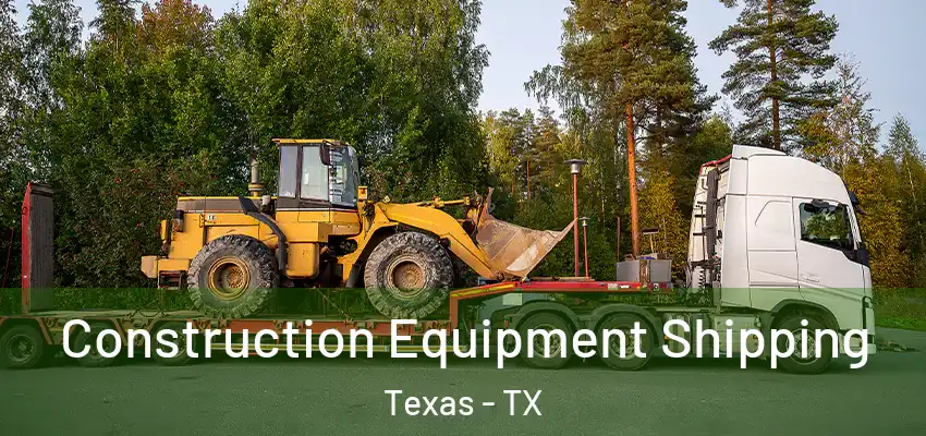  Construction Equipment Shipping Texas - TX